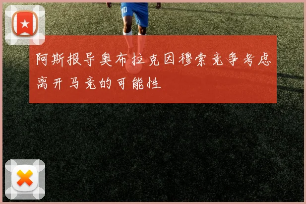 阿斯报导奥布拉克因穆索竞争考虑离开马竞的可能性