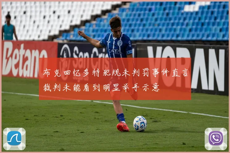 布克回忆多特犯规未判罚事件直言裁判未能看到明显举手示意